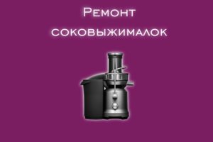 Мы производим ремонт соковыжималок всех производителей и моделей