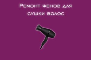 Мы производим ремонт фенов для сушки волос всех производителей и